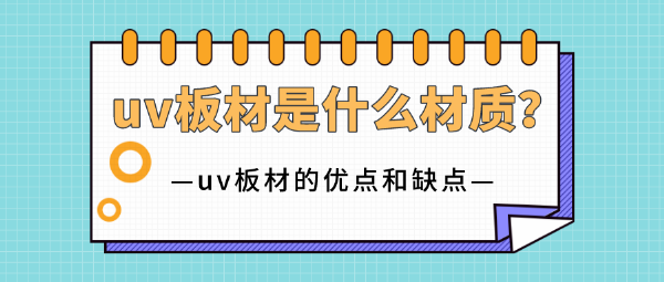 uv板材是什么材質(zhì)？uv板材的優(yōu)點和缺點